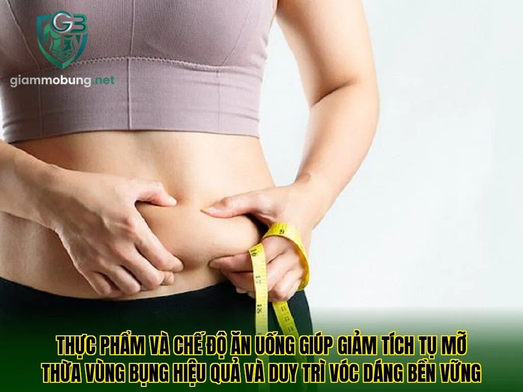 Thực phẩm và chế độ ăn uống giúp giảm tích tụ mỡ thừa vùng bụng hiệu quả và duy trì vóc dáng bền vững