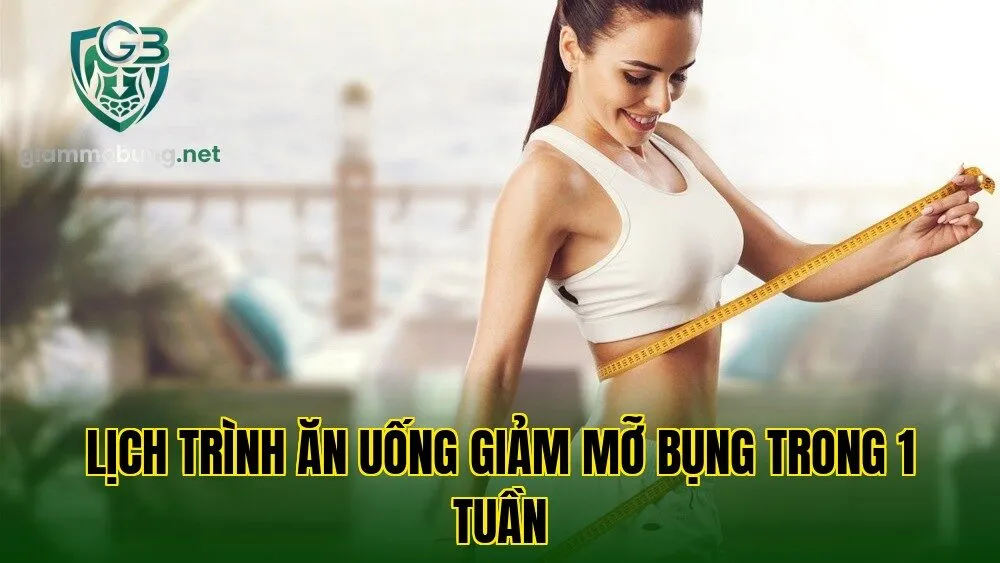 Lịch trình ăn uống giảm mỡ bụng trong 1 tuần
